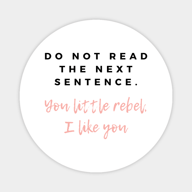 Do not read the next line, you little rebel, I like you. Magnet by BlueLightDesign